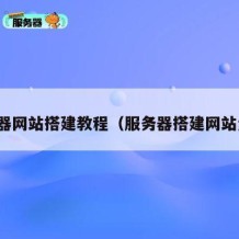 服务器网站搭建教程（服务器搭建网站步骤）