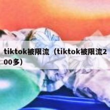tiktok被限流（tiktok被限流200多）