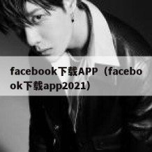 facebook下载APP（facebook下载app2021）