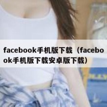 facebook手机版下载（facebook手机版下载安卓版下载）