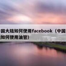 中国大陆如何使用facebook（中国大陆如何使用油管）
