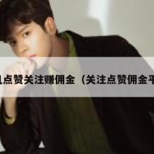 手机点赞关注赚佣金（关注点赞佣金平台）