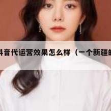 新疆抖音代运营效果怎么样（一个新疆的抖音大v）