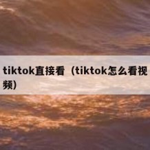 tiktok直接看（tiktok怎么看视频）