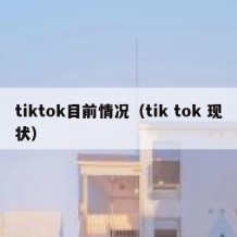 tiktok目前情况（tik tok 现状）