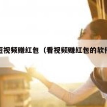 看看短视频赚红包（看视频赚红包的软件是骗局吗）