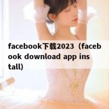 facebook下载2023（facebook download app install）
