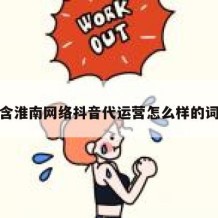 包含淮南网络抖音代运营怎么样的词条