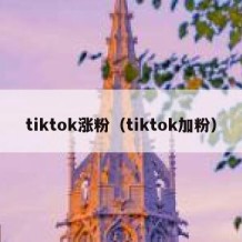 tiktok涨粉（tiktok加粉）