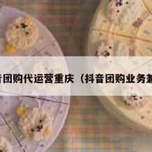 抖音团购代运营重庆（抖音团购业务兼职）
