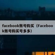 facebook账号购买（Facebook账号购买号多多）