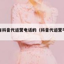 哪里有抖音代运营电话的（抖音代运营平台哪个好）