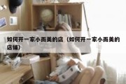 如何开一家小而美的店（如何开一家小而美的店铺）