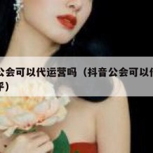 抖音公会可以代运营吗（抖音公会可以代运营吗知乎）