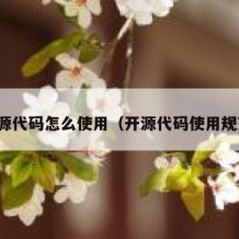 开源代码怎么使用（开源代码使用规范）