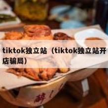 tiktok独立站（tiktok独立站开店骗局）