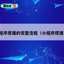 小程序搭建的完整流程（小程序搭建凡）
