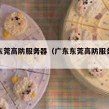 广东东莞高防服务器（广东东莞高防服务器租用）