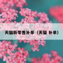 天猫新零售补单（天猫 补单）
