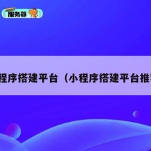 小程序搭建平台（小程序搭建平台推荐）