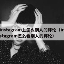instagram上怎么别人的评论（instagram怎么看别人的评论）
