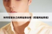 如何搭建自己的网站做谷歌（搭建网站教程）