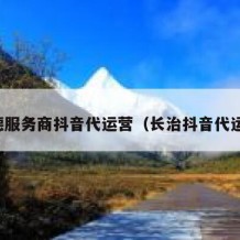 常德服务商抖音代运营（长治抖音代运营）
