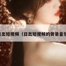 日出短视频（日出短视频的背景音乐）