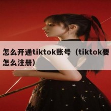 怎么开通tiktok账号（tiktok要怎么注册）