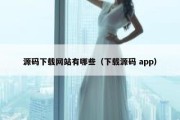 源码下载网站有哪些（下载源码 app）