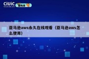 亚马逊aws永久在线观看（亚马逊aws怎么使用）