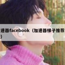 加速器facebook（加速器梯子推荐免费）