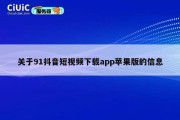 关于91抖音短视频下载app苹果版的信息