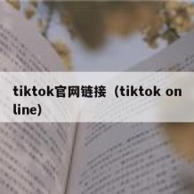 tiktok官网链接（tiktok online）
