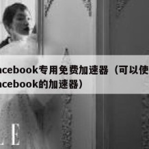 facebook专用免费加速器（可以使用facebook的加速器）