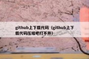 github上下载代码（github上下载代码压缩吧打不开）