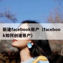 新建facebook账户（facebook如何创建账户）