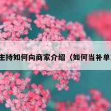 补单主持如何向商家介绍（如何当补单主持）
