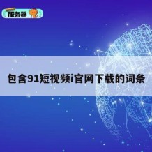 包含91短视频i官网下载的词条