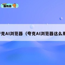 夸克AI浏览器（夸克AI浏览器这么用）