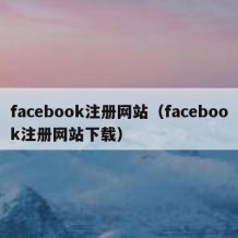 facebook注册网站（facebook注册网站下载）