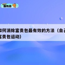 自己如何消除富贵包最有效的方法（自己如何消除富贵包运动）