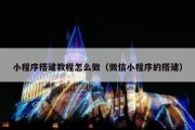 小程序搭建教程怎么做（微信小程序的搭建）