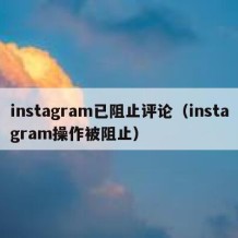 instagram已阻止评论（instagram操作被阻止）