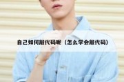 自己如何敲代码呢（怎么学会敲代码）