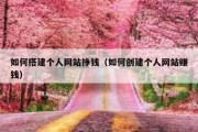 如何搭建个人网站挣钱（如何创建个人网站赚钱）