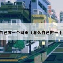 怎么自己做一个网页（怎么自己做一个网页）