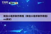 微信小程序制作教程（微信小程序制作教程ios调试）