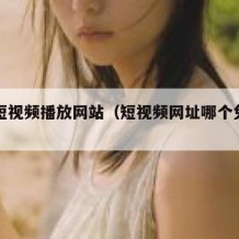 免费短视频播放网站（短视频网址哪个免费下载）