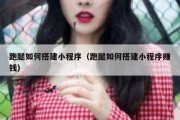 跑腿如何搭建小程序（跑腿如何搭建小程序赚钱）